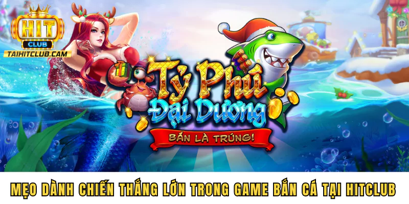 Mẹo dành chiến thắng lớn trong game bắn cá tại HITCLUB